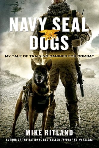 Navy SEAL Dogs My Tale of Training Canines for Combat