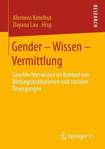 Gender – Wissen – Vermittlung Geschlechterwissen im Kontext von Bildungsinstitutionen und sozialen Bewegungen