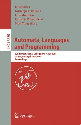 Automata, Languages and Programming 32nd International Colloquim, ICALP 2005, Lisbon, Portugal, July 11-15, 2005, Proceedings