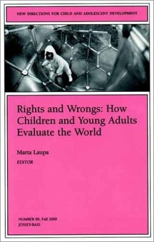 Rights and Wrongs: How Children and Young Adults Evaluate the World: New Directions for Child and Adolescent Development, Number 89 (J-B CAD Single Issue Child & Adolescent Development)