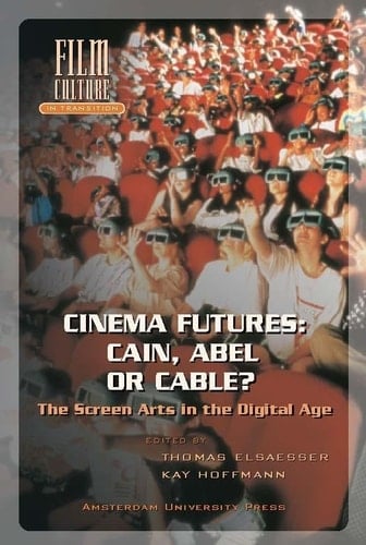 Cinema Futures: Cain, Abel or Cable?: The Screen Arts in the Digital Age (Film Culture in Transition)