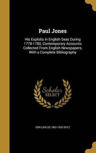 Paul Jones His Exploits in English Seas During 1778-1780, Contemporary Accounts Collected From English Newspapers, With a Complete Bibliography