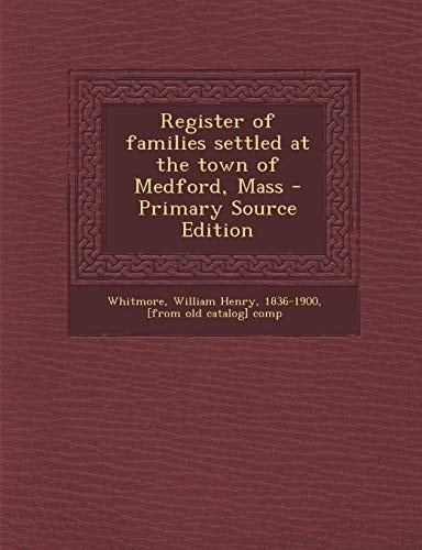 Register of Families Settled at the Town of Medford, Mass - Primary Source Edition