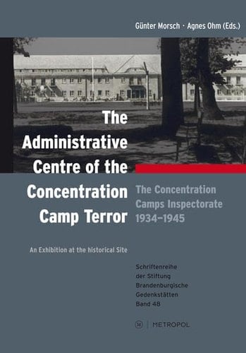 The Administrative Centre of the Concentration Camp Terror The Concentration Camps Inspectorate 1934-1945 : an Exhibition at the Historical Site