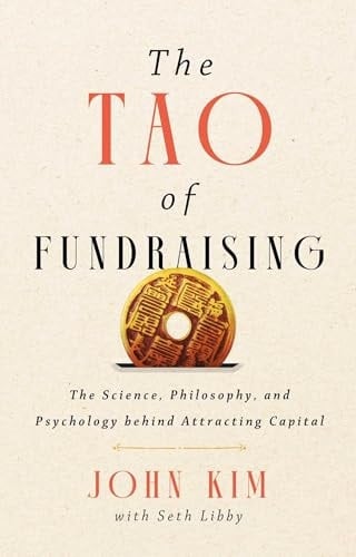 The Tao of Fundraising The Science, Philosophy, and Psychology Behind Attracting Capital