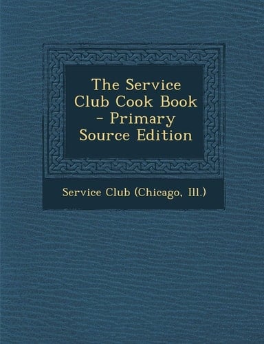 The Service Club Cook Book - Primary Source Edition