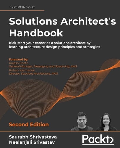 Solutions Architect's Handbook Kick-Start Your Career As a Solutions Architect by Learning Architecture Design Principles and Strategies