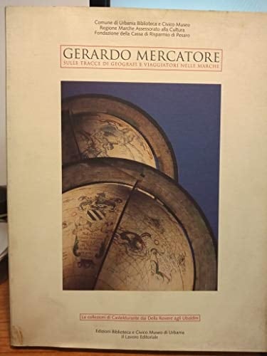 Gerardo Mercatore: Sulle tracce di geografi e viaggiatori nelle Marche (Le collezioni di Casteldurante dai Della Rovere agli Ubaldini) (Italian Edition)