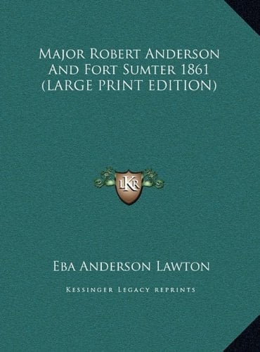 Major Robert Anderson And Fort Sumter 1861 (LARGE PRINT EDITION)