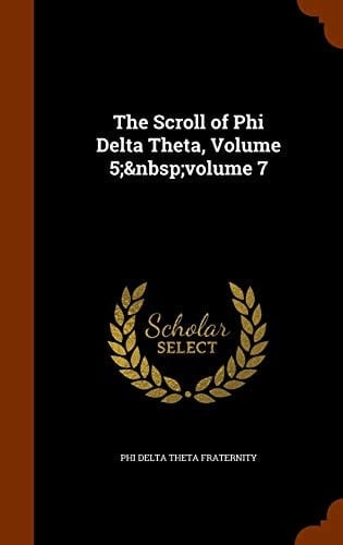 The Scroll of Phi Delta Theta, Volume 5; Volume 7