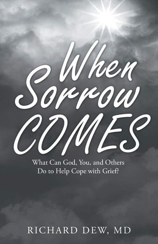 When Sorrow Comes What Can God, You, and Others Do to Help Cope with Grief?