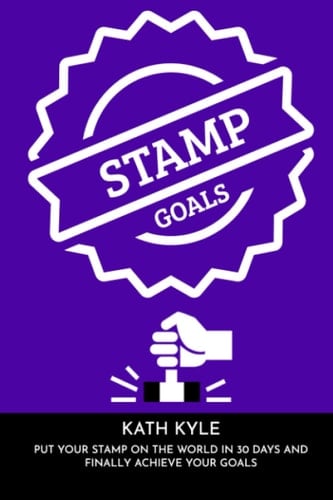 STAMP Goals: Put Your STAMP On The World In 30 Days And Finally Achieve Your Goals
