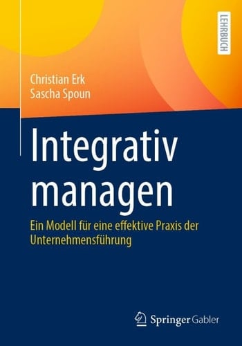 Integrativ managen: Ein Modell für eine effektive Praxis der Unternehmensführung (German Edition)