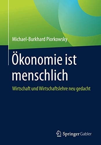 Ökonomie ist menschlich Wirtschaft und Wirtschaftslehre neu gedacht