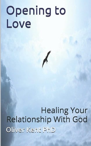 Opening to Love Healing Your Relationship With God