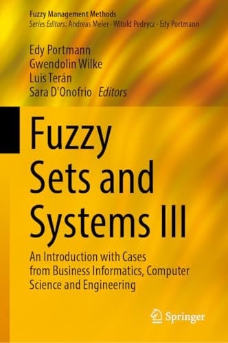 Fuzzy Sets and Systems III An Introduction with Cases from Business Informatics, Computer Science and Engineering