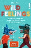 Wild Feelings Wie Kinder und Eltern lernen, mit Wut, Frust und Tränen umzugehen | Der Erziehungsratgeber für bedürfnisorientierte Erziehung