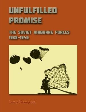 Unfulfilled Promise: The Soviet Airborne Forces, 1928-1945