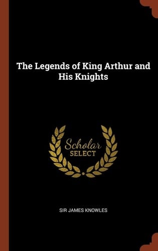 The Legends of King Arthur and His Knights