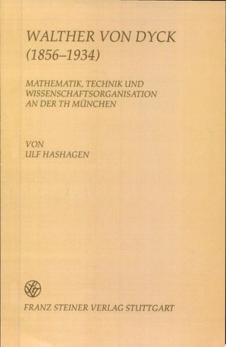 Walther von Dyck (1856-1934) Mathematik, Technik und Wissenschaftsorganisation an der TH München