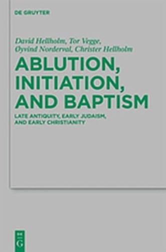 Ablution, Initiation, and Baptism Late Antiquity, Early Judaism, and Early Christianity
