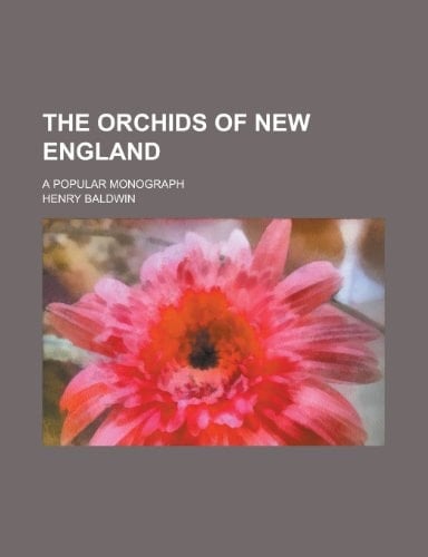 The orchids of New England; a popular monograph