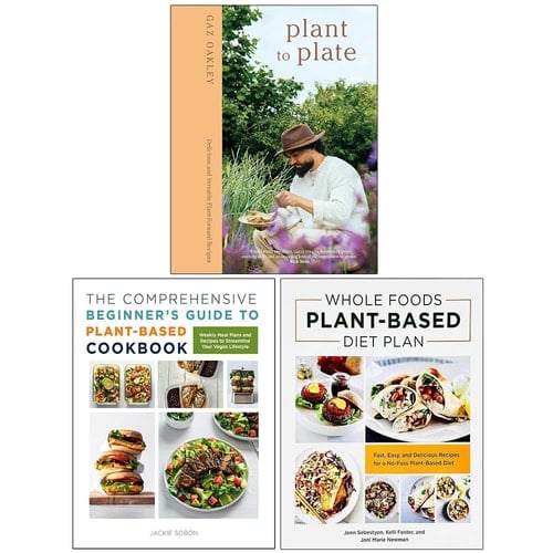 Plant to Plate, The Comprehensive Beginner's Guide to Plant-Based Cookbook & Whole Foods Plant- Based Diet Plan 3 Books Collection Set