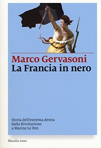 La Francia in nero storia dell'estrema destra dalla Rivoluzione a Marine Le Pen