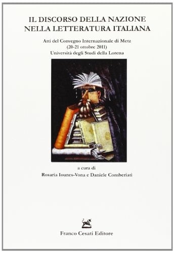 Il discorso della nazione nella letteratura italiana atti del convegno internazionale di Metz, 20-21 ottobre 2011, Università degli studi della Lorena, Centro studi Écritures