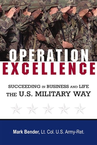 Operation Excellence Succeeding in Business and Life - the U. S. Military Way