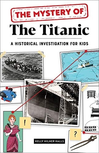 The Mystery of The Titanic A Historical Investigation for Kids