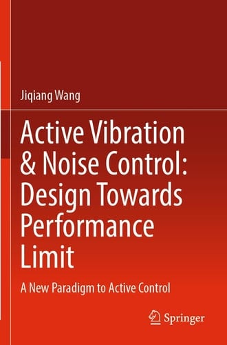 Active Vibration & Noise Control: Design Towards Performance Limit A New Paradigm to Active Control
