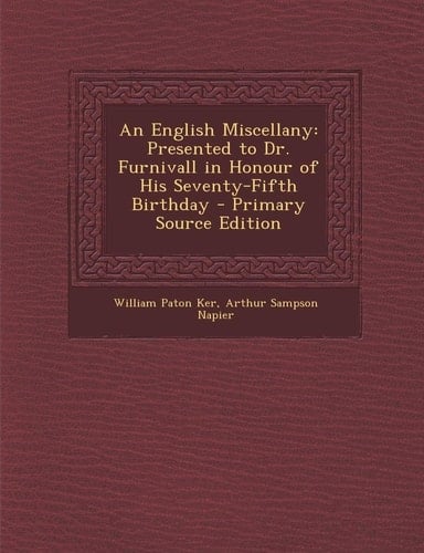 An English Miscellany: Presented to Dr. Furnivall in Honour of His Seventy-Fifth Birthday