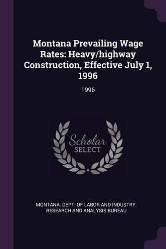 Montana Prevailing Wage Rates Heavy/Highway Construction, Effective July 1, 1996: 1996