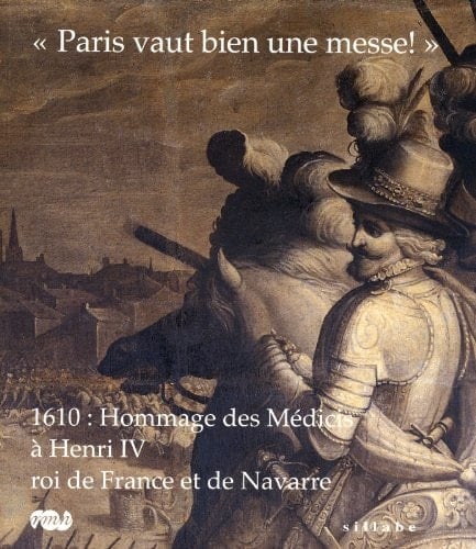 Paris vaut bien une messe! 1610 : hommage des Médicis à Henri IV, roi de France et de Navarre