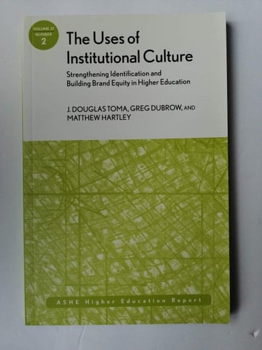 The Uses of Institutional Culture: Strengthening Identification and Building Brand Equity in Higher Education ASHE Higher Education Report