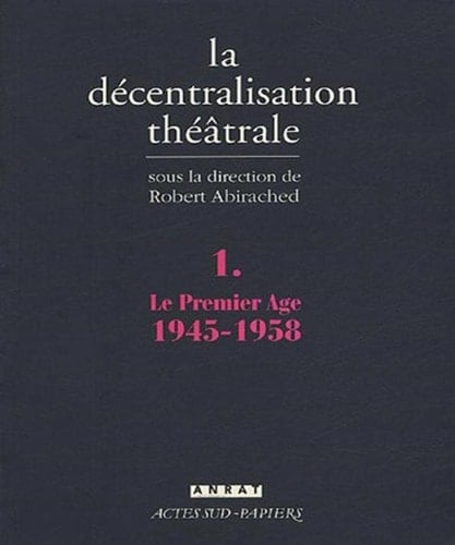 La décentralisation théâtrale 1945-1958. Le premier âge