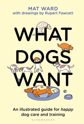 What Dogs Want An Illustrated Guide for HAPPY Dog Care and Training