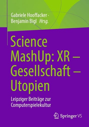 Science MashUp: XR – Gesellschaft – Utopien Leipziger Beiträge zur Computerspielekultur