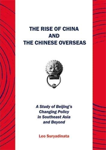 The Rise of China and the Chinese Overseas A Study of Beijing's Changing Policy in Southeast Asia and Beyond