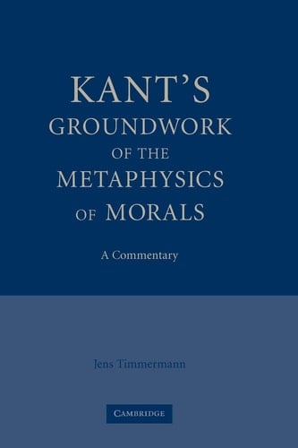 Kant's Groundwork of the Metaphysics of Morals A Commentary