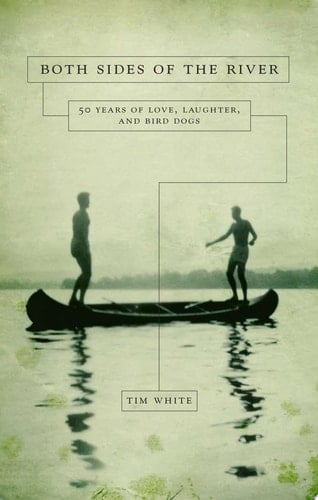 Both Sides of the River 50 Years of Love, Laughter, and Bird Dogs