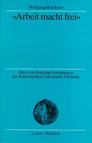 „Arbeit macht frei“: Herkunft und Hintergrund der KZ-Devise (Otto von Freising-Vorlesungen der Katholischen Universität Eichstätt-Ingolstadt) (German Edition)