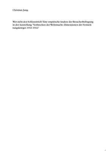 Wer zieht den Schlussstrich? Eine empirische Analyse der Besucherbefragung in der Ausstellung "Verbrechen der Wehrmacht. Dimensionen des Vernichtungskrieges 1941-1944"