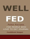 Well Fed: Paleo Recipes for People Who Love to Eat Journal A Must Have for Everyone Following the Well Fed: Paleo Recipes for People Who Love to Eat