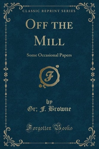 Off the Mill: Some Occasional Papers (Classic Reprint)