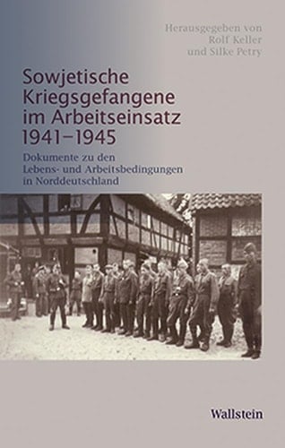 Sowjetische Kriegsgefangene im Arbeitseinsatz 1941-1945 Dokumente zu den Lebens- und Arbeitsbedingungen in Norddeutschland