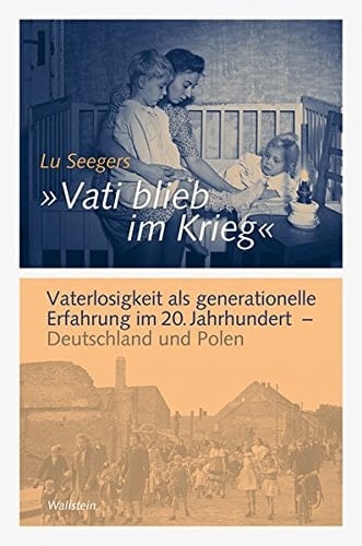 "Vati blieb im Krieg" Vaterlosigkeit als generationelle Erfahrung im 20. Jahrhundert, Deutschland und Polen