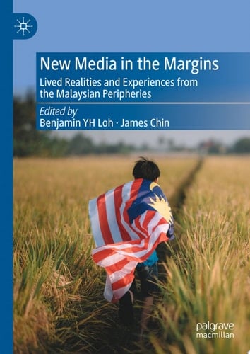 New Media in the Margins Lived Realities and Experiences from the Malaysian Peripheries