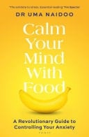 Calm Your Mind with Food A Harvard Psychiatrist's Revolutionary Guide to Controlling Your Anxiety